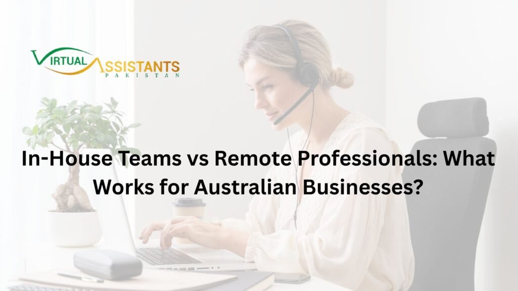 In-House Teams vs Remote Professionals: What Works for Australian Businesses?